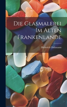 Hardcover Die Glasmalerei im alten Frankenlande [German] Book