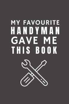 Paperback My Favourite HANDYMAN Gave Me This Book: Funny Gift from Handyman To Customers, Friends and Family - Pocket Lined Notebook To Write In Book