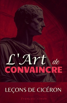 Paperback L'Art de Convaincre: Leçons de Cicéron [French] Book
