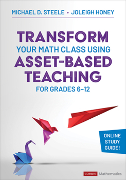 Paperback Transform Your Math Class Using Asset-Based Teaching for Grades 6-12 Book