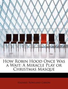 Paperback How Robin Hood Once Was a Wait: A Miracle Play or Christmas Masque Book