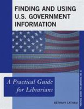 Paperback Finding and Using U.S. Government Information: A Practical Guide for Librarians Book
