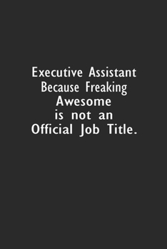 Executive Assistant Because Freaking Awesome is not an Official Job Title.: Lined Notebook (110 Pages 6" x 9" )