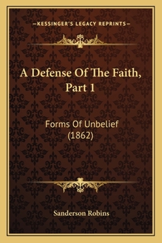 Paperback A Defense Of The Faith, Part 1: Forms Of Unbelief (1862) Book
