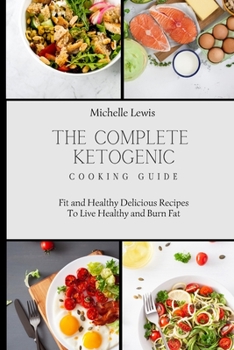 Paperback The Complete Ketogenic Cooking Guide: Fit and Healthy Delicious Recipes To Live Healthy and Burn Fat Book