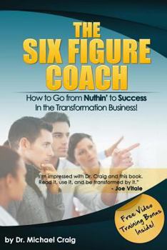 Paperback The Six Figure Coach: How to Go From Nuthin' to Success in the Transformation Business! Book