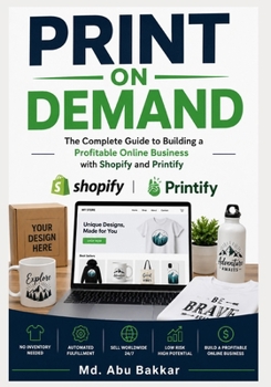 Paperback Print On Demand: The Complete Guide to Building a Profitable Online Business with Shopify and Printify Book