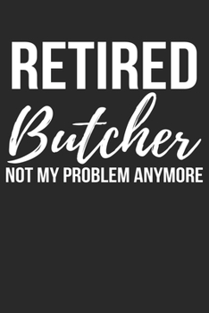 Paperback Retired Butcher Not My Problem Anymore: Funny Butcher Notebook or Journal Funny Butcher Gift Idea for Christmas or Birthday Book