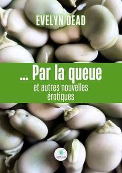 ... Par la queue et autres nouvelles érotiques (French Edition)
