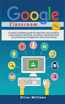 Hardcover Google Classroom 2021: A useful updated guide for teachers and students using distance learning, including 7 working tricks for optimizing ma Book