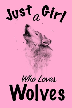 Just A Girl Who Loves Wolves Journal: Girls Journal, Wolves Journal,Wolf Gifts for Women ,Cute Wolves Lovers Gift for Girls Notebook Journal