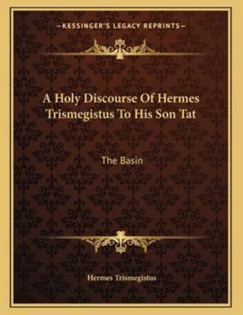 Paperback A Holy Discourse of Hermes Trismegistus to His Son Tat: The Basin Book