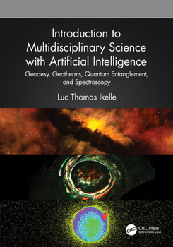 Hardcover Introduction to Multidisciplinary Science with Artificial Intelligence: Geodesy, Geotherms, Quantum Entanglement, and Spectroscopy Book
