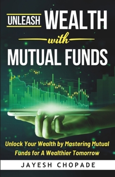 Paperback Unleash Wealth With MUTUAL FUNDS: Unlock Your Wealth by Mastering Mutual Funds for A Wealthier Tomorrow! Book