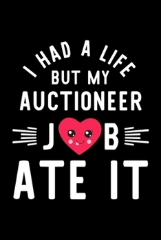I Had A Life But My Auctioneer Job Ate It: Hilarious & Funny Journal for Auctioneer | Funny Christmas & Birthday Gift Idea for Auctioneer | Auctioneer Notebook | 100 pages 6x9 inches