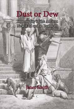 Dust or Dew: Immortality in the Ancient Near East and in Psalm 49