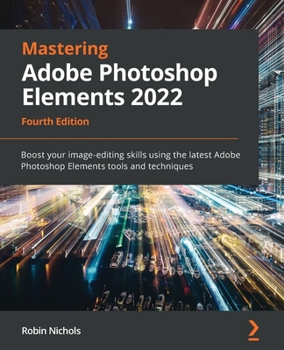 Paperback Mastering Adobe Photoshop Elements 2022 - Fourth Edition: Boost your image-editing skills using the latest Adobe Photoshop Elements tools and techniqu Book