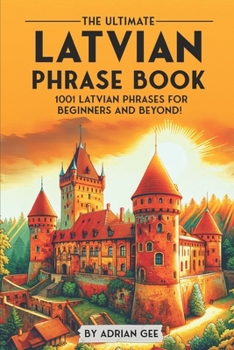 Paperback The Ultimate Latvian Phrase Book: 1001 Latvian Phrases for Beginners and Beyond! Book