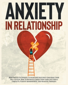 Paperback Anxiety In Relationship: Learn the Best Tips to Manage your Anxiety and Insecurity, The Secrets to Overcome Jealousy, Negative Thinking. Book