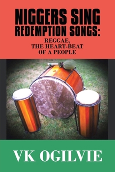 Niggers Sing Redemption Songs: Reggae, The heart-beat of a people