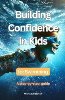 Paperback Building Confidence in Kids for Swimming: A Step-by-Step Guide Book