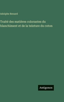 Hardcover Traité des matières colorantes du blanchiment et de la teinture du coton [French] Book