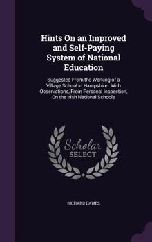 Hardcover Hints On an Improved and Self-Paying System of National Education: Suggested From the Working of a Village School in Hampshire: With Observations, Fro Book