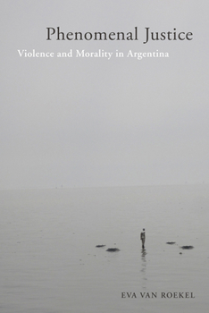 Hardcover Phenomenal Justice: Violence and Morality in Argentina Book