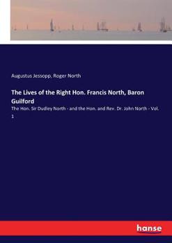 Paperback The Lives of the Right Hon. Francis North, Baron Guilford: The Hon. Sir Dudley North - and the Hon. and Rev. Dr. John North - Vol. 1 Book