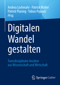 Paperback Digitalen Wandel Gestalten: Transdisziplinäre Ansätze Aus Wissenschaft Und Wirtschaft [German] Book