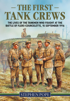 Paperback The First Tank Crews: The Lives of the Tankmen Who Fought at the Battle of Flers Courcelette 15 September 1916 Book