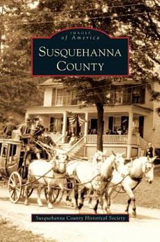 Susquehanna County (Images of America: Pennsylvania) - Book  of the Images of America: Pennsylvania