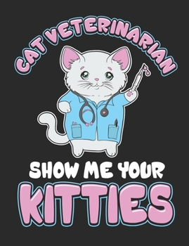 Cat Veterinarian Show Me Your Kitties: Veterinarian Notebook, Blank Paperback Book to write in, Veterinary School Graduation Gift, 150 pages, college ruled