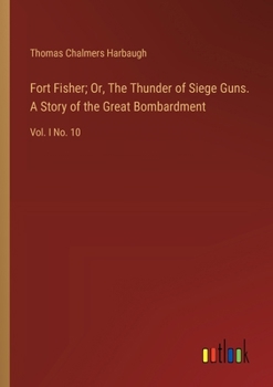 Paperback Fort Fisher; Or, The Thunder of Siege Guns. A Story of the Great Bombardment: Vol. I No. 10 Book
