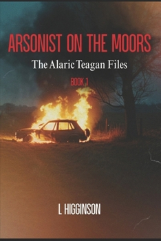 Paperback Arsonist on the Moors: The Alaric Teagan Files Book 1 Book