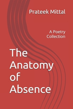 The Anatomy of Absence: A Poetry Collection