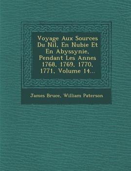 Paperback Voyage Aux Sources Du Nil, En Nubie Et En Abyssynie, Pendant Les Ann Es 1768, 1769, 1770, 1771, Volume 14... [French] Book