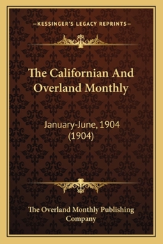 The Californian And Overland Monthly: January-June, 1904