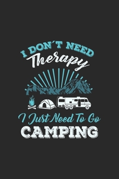 Paperback I Don't Need Therapy I Just Need To Go Camping: Funny Cool Camping Journal - Notebook - Workbook Diary - Planner - 6x9 - 120 Dot Grid Pages - Cute And Book