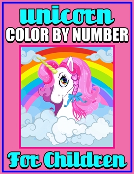 Unicorn Color By Number For Children: Unicorn Activity Book Filled with Cute Magical Unicorn (Color Me Magical Coloring Books)