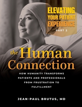 Elevating Your Patient Experience, Part 2—The Human Connection: How Humanity Transforms Patients and Professionals from Frustration to Fulfillment