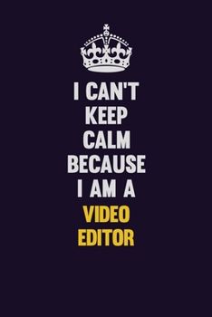 Paperback I Can't Keep Calm Because I Am A video editor: Motivational and inspirational career blank lined gift notebook with matte finish Book