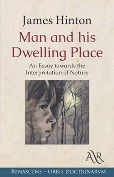 Man and his Dwelling Place: An Essay towards the Interpretation of Nature