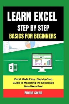 Paperback learn excel step by step basics for beginners: Excel Made Easy: Step-by-Step Guide to Mastering the Essentials Data like a Pro! Book
