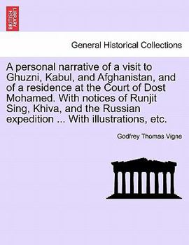 A Personal Narrative of a Visit to Ghuzni, Kabul and Afghanistan, and of a Residence at the Court of Dost Mohamed: With Notices of Runjit Sing, Khiva, and the Russian Expedition