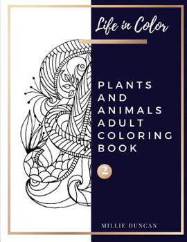 Paperback PLANTS AND ANIMALS ADULT COLORING BOOK (Book 2): Plants and Animals Coloring Book for Adults - 40+ Premium Coloring Patterns (Life in Color Series) Book