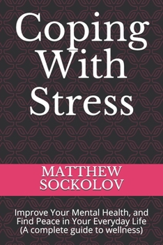 Paperback Coping With Stress: Improve Your Mental Health, and Find Peace in Your Everyday Life (A complete guide to wellness) Book
