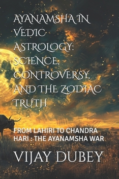 Paperback Ayanamsha in Vedic Astrology: Science, Controversy, and the Zodiac Truth: From Lahiri to Chandra Hari: The Ayanamsha War Book