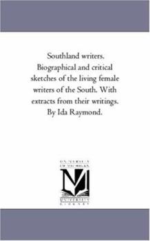 Paperback Southland Writers. Biographical and Critical Sketches of the Living Female Writers of the South. With Extracts From their Writings. by Ida Raymond. Vo Book