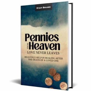 Paperback Pennies From Heaven: Love Never Leaves, Heavenly Help In Healing After The Death Of A Loved One Book